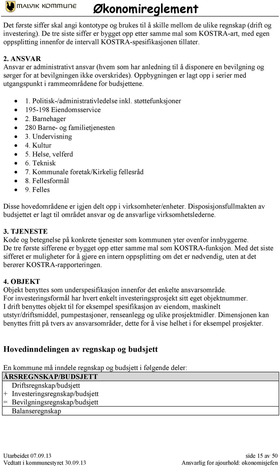 ANSVAR Ansvar er administrativt ansvar (hvem som har anledning til å disponere en bevilgning og sørger for at bevilgningen ikke overskrides).