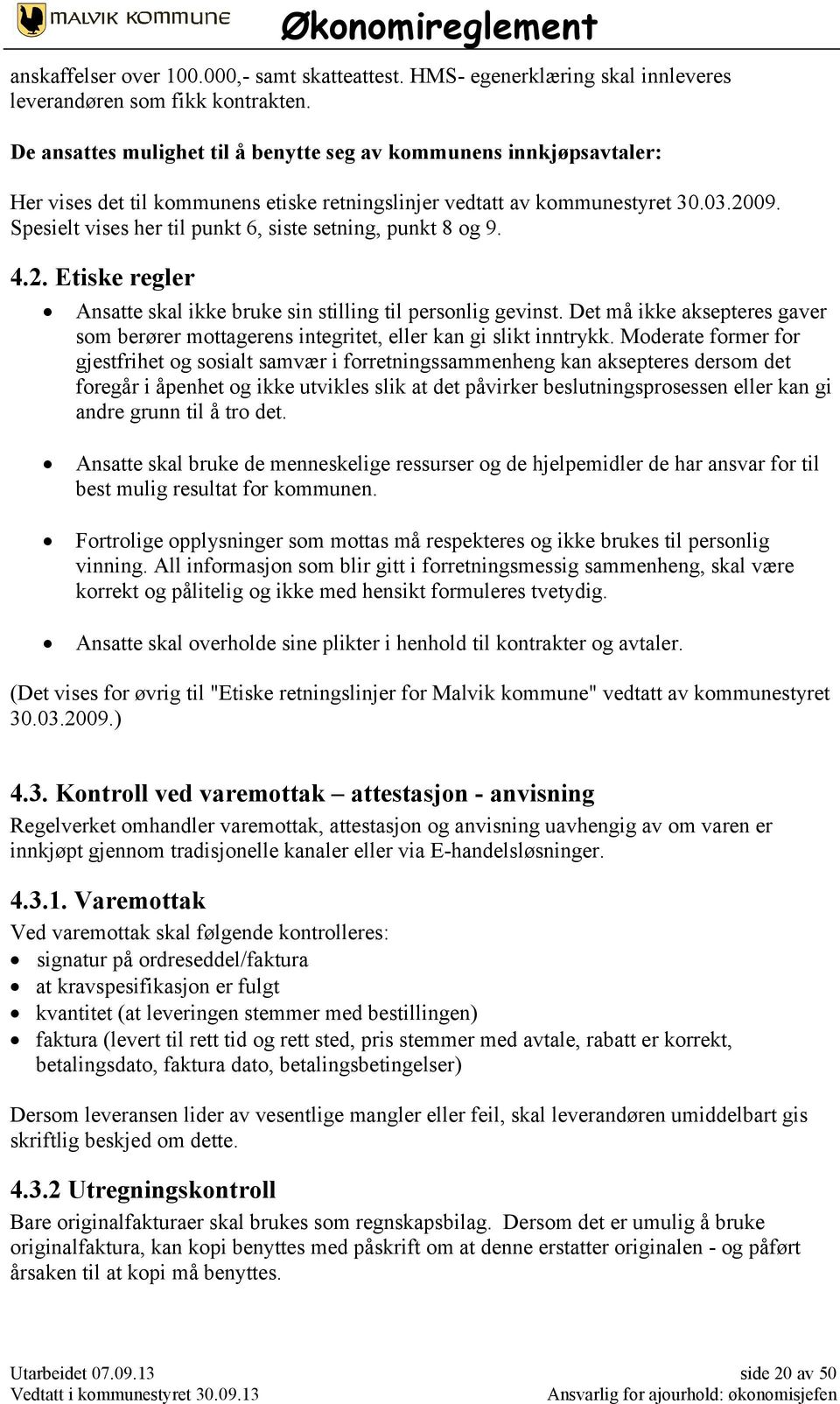 Spesielt vises her til punkt 6, siste setning, punkt 8 og 9. 4.2. Etiske regler Ansatte skal ikke bruke sin stilling til personlig gevinst.