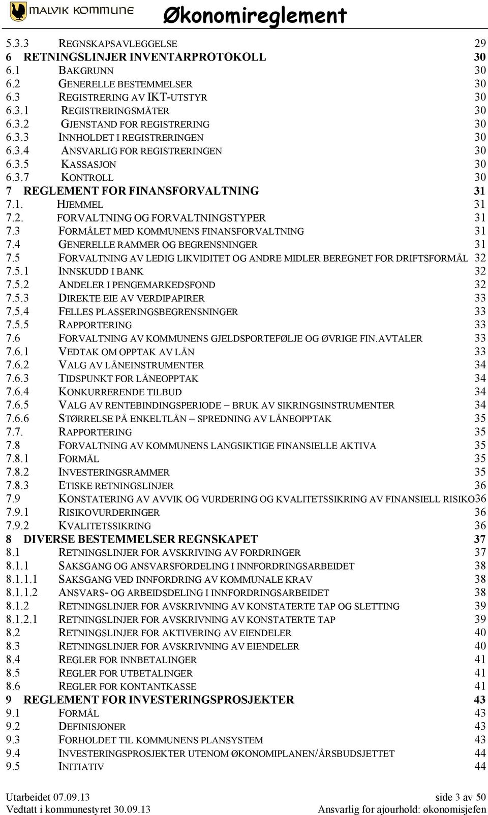 FORVALTNING OG FORVALTNINGSTYPER 31 7.3 FORMÅLET MED KOMMUNENS FINANSFORVALTNING 31 7.4 GENERELLE RAMMER OG BEGRENSNINGER 31 7.