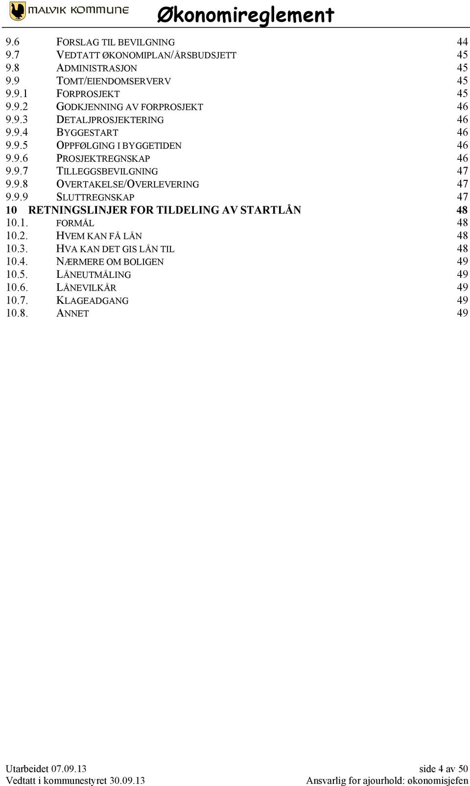 9.9 SLUTTREGNSKAP 47 10 RETNINGSLINJER FOR TILDELING AV STARTLÅN 48 10.1. FORMÅL 48 10.2. HVEM KAN FÅ LÅN 48 10.3. HVA KAN DET GIS LÅN TIL 48 10.4. NÆRMERE OM BOLIGEN 49 10.