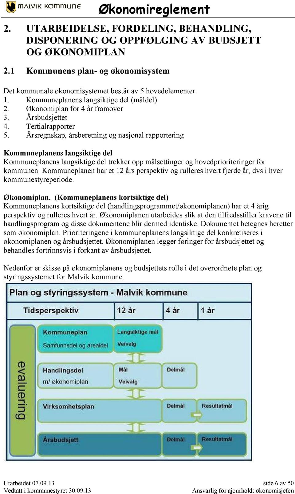 Årsregnskap, årsberetning og nasjonal rapportering Kommuneplanens langsiktige del Kommuneplanens langsiktige del trekker opp målsettinger og hovedprioriteringer for kommunen.