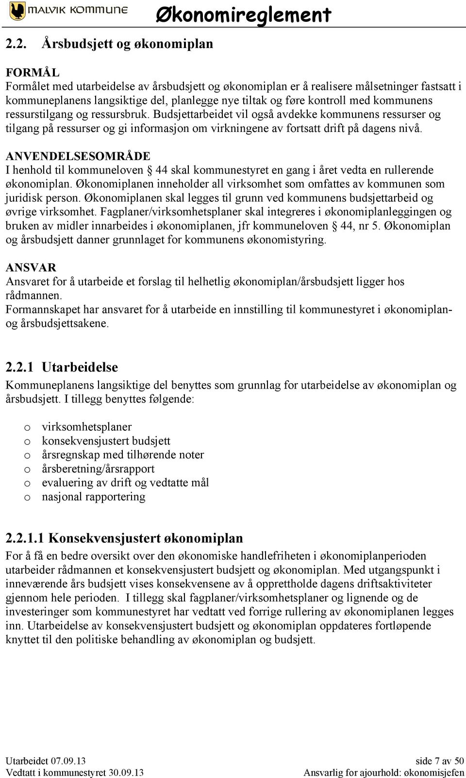 Budsjettarbeidet vil også avdekke kommunens ressurser og tilgang på ressurser og gi informasjon om virkningene av fortsatt drift på dagens nivå.