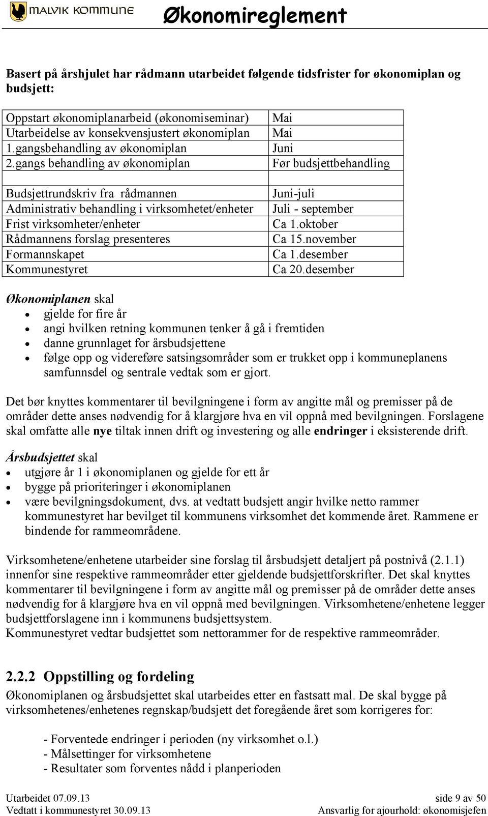 gangs behandling av økonomiplan Budsjettrundskriv fra rådmannen Administrativ behandling i virksomhetet/enheter Frist virksomheter/enheter Rådmannens forslag presenteres Formannskapet Kommunestyret