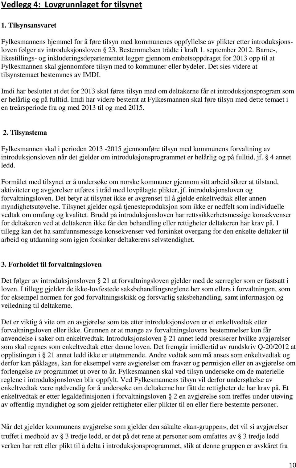 Barne-, likestillings- og inkluderingsdepartementet legger gjennom embetsoppdraget for 2013 opp til at Fylkesmannen skal gjennomføre tilsyn med to kommuner eller bydeler.