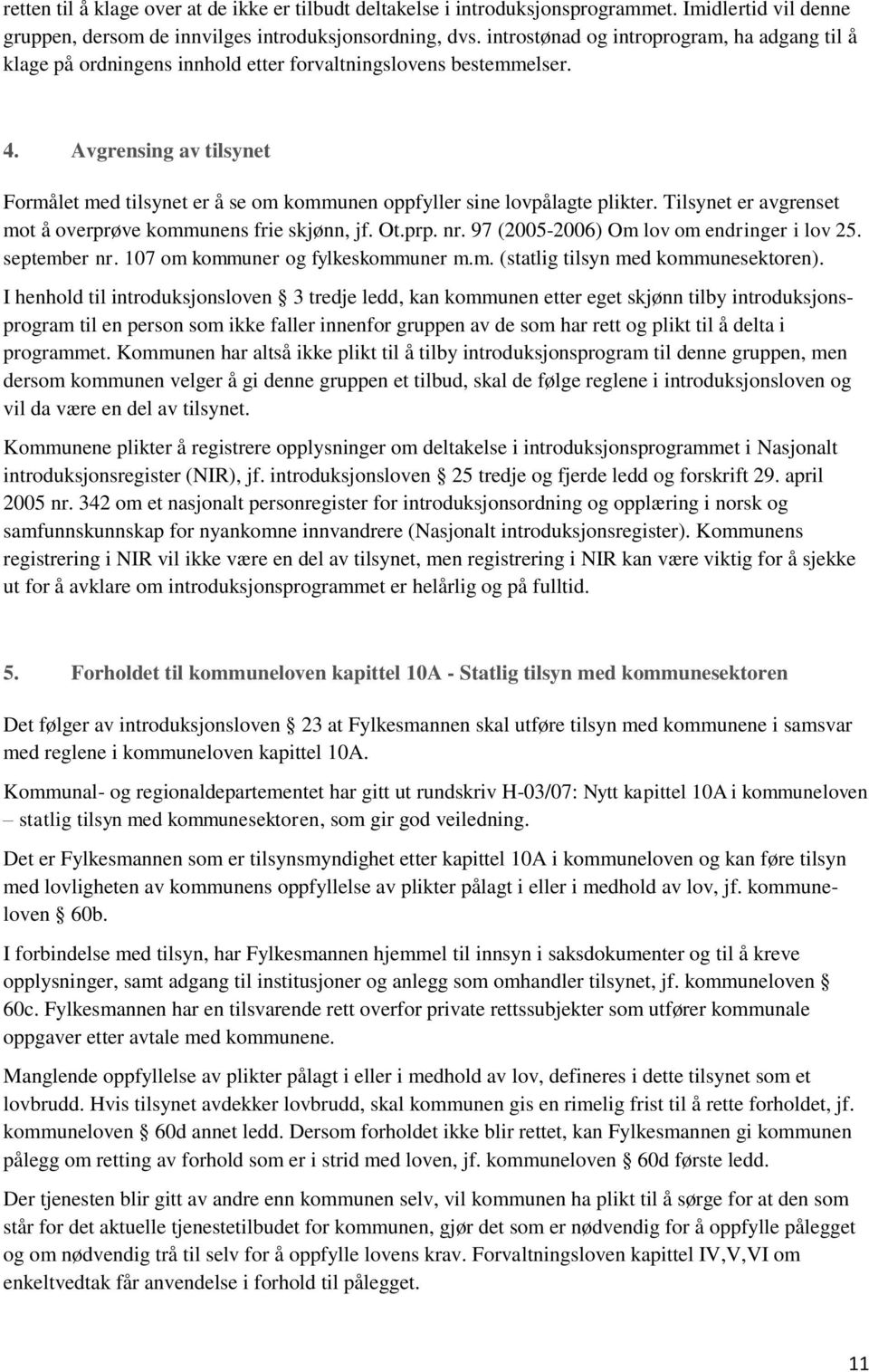 Avgrensing av tilsynet Formålet med tilsynet er å se om kommunen oppfyller sine lovpålagte plikter. Tilsynet er avgrenset mot å overprøve kommunens frie skjønn, jf. Ot.prp. nr.