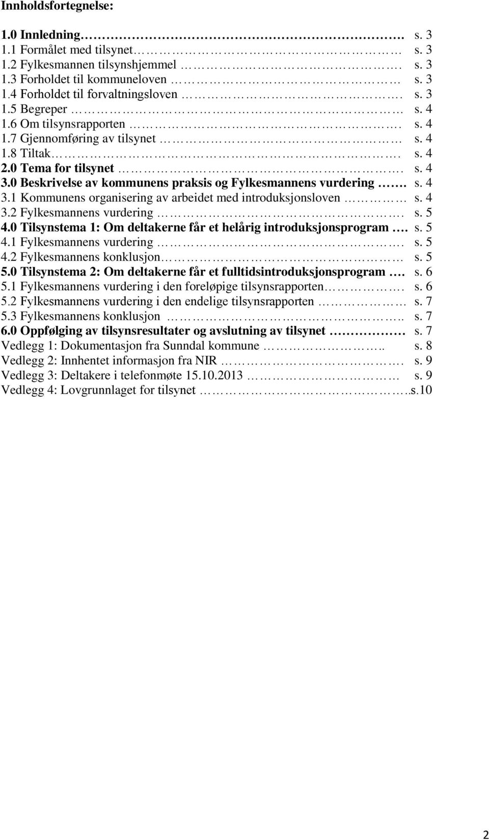 4 3.2 Fylkesmannens vurdering. s. 5 4.0 Tilsynstema 1: Om deltakerne får et helårig introduksjonsprogram. s. 5 4.1 Fylkesmannens vurdering. s. 5 4.2 Fylkesmannens konklusjon s. 5 5.