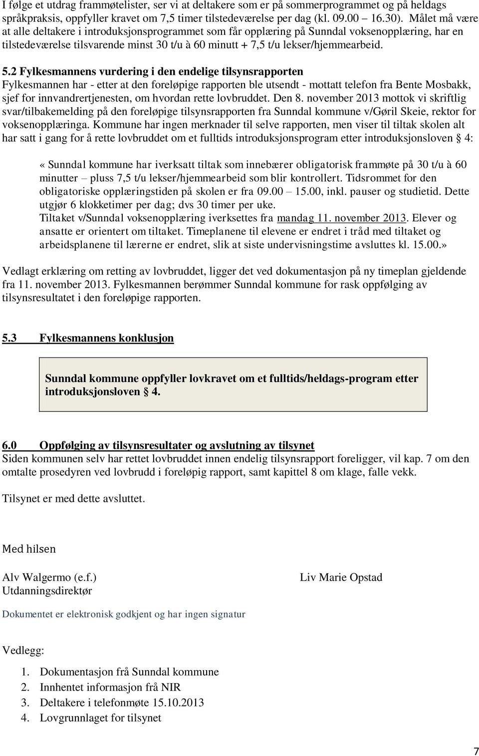 2 Fylkesmannens vurdering i den endelige tilsynsrapporten Fylkesmannen har - etter at den foreløpige rapporten ble utsendt - mottatt telefon fra Bente Mosbakk, sjef for innvandrertjenesten, om