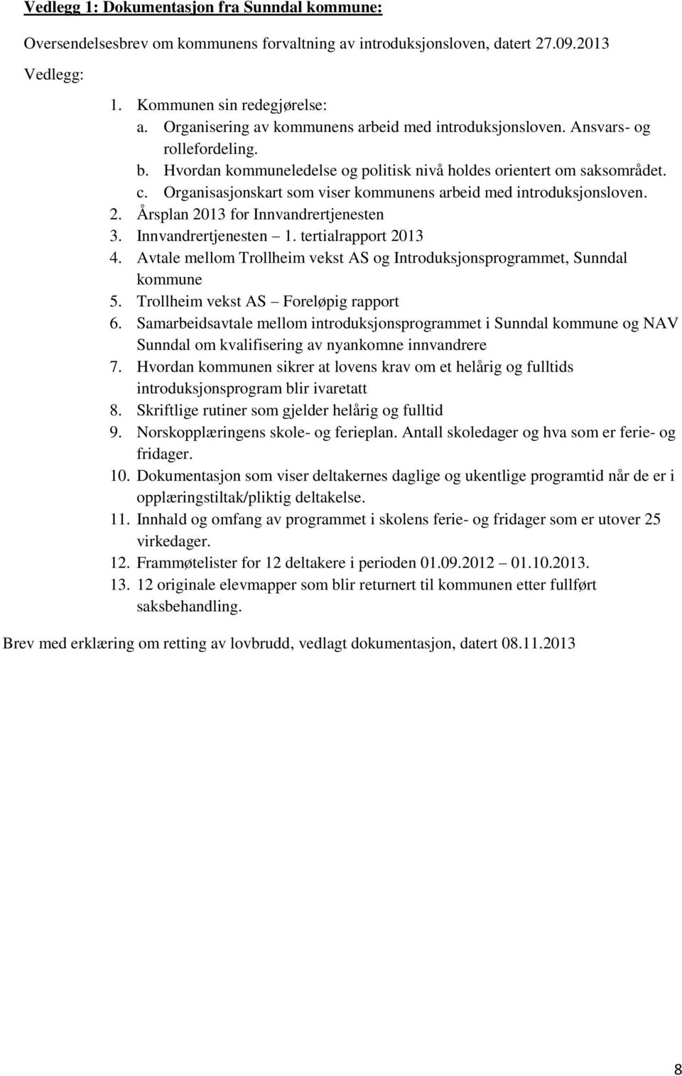 Organisasjonskart som viser kommunens arbeid med introduksjonsloven. 2. Årsplan 2013 for Innvandrertjenesten 3. Innvandrertjenesten 1. tertialrapport 2013 4.