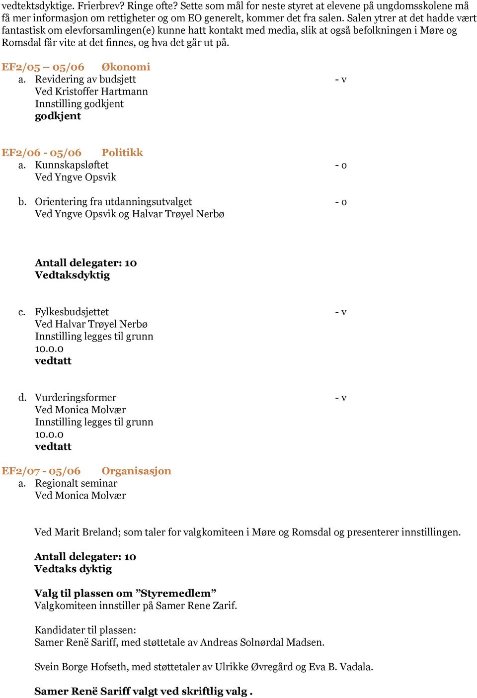 EF2/05 05/06 Økonomi a. Revidering av budsjett - v Ved Kristoffer Hartmann Innstilling godkjent godkjent EF2/06-05/06 Politikk a. Kunnskapsløftet - o Ved Yngve Opsvik b.