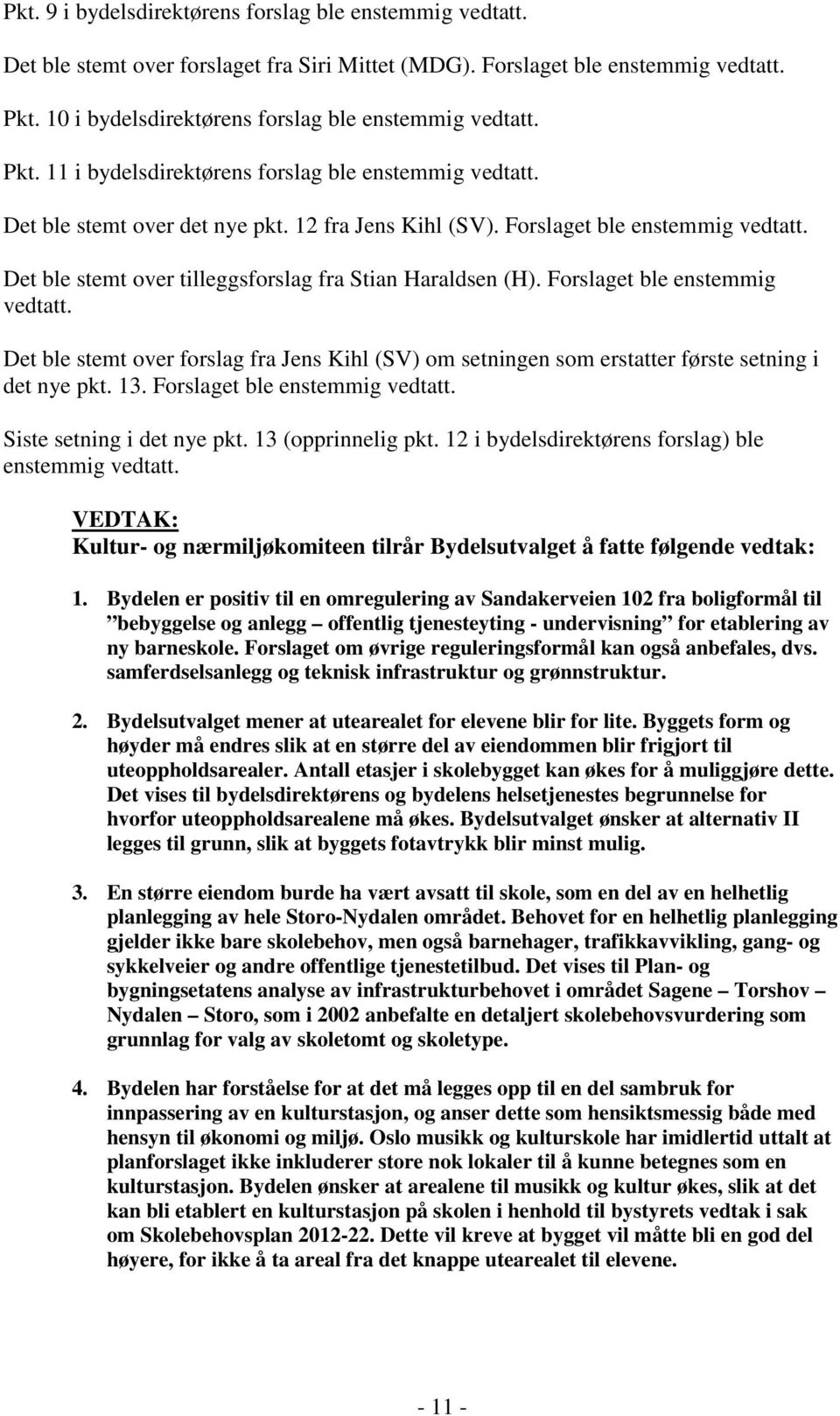 Det ble stemt over tilleggsforslag fra Stian Haraldsen (H). Forslaget ble enstemmig vedtatt. Det ble stemt over forslag fra Jens Kihl (SV) om setningen som erstatter første setning i det nye pkt. 13.