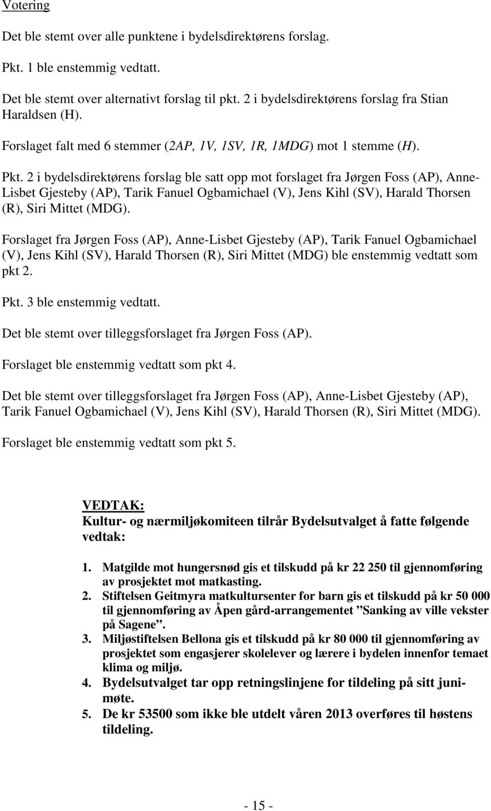 2 i bydelsdirektørens forslag ble satt opp mot forslaget fra Jørgen Foss (AP), Anne- Lisbet Gjesteby (AP), Tarik Fanuel Ogbamichael (V), Jens Kihl (SV), Harald Thorsen (R), Siri Mittet (MDG).