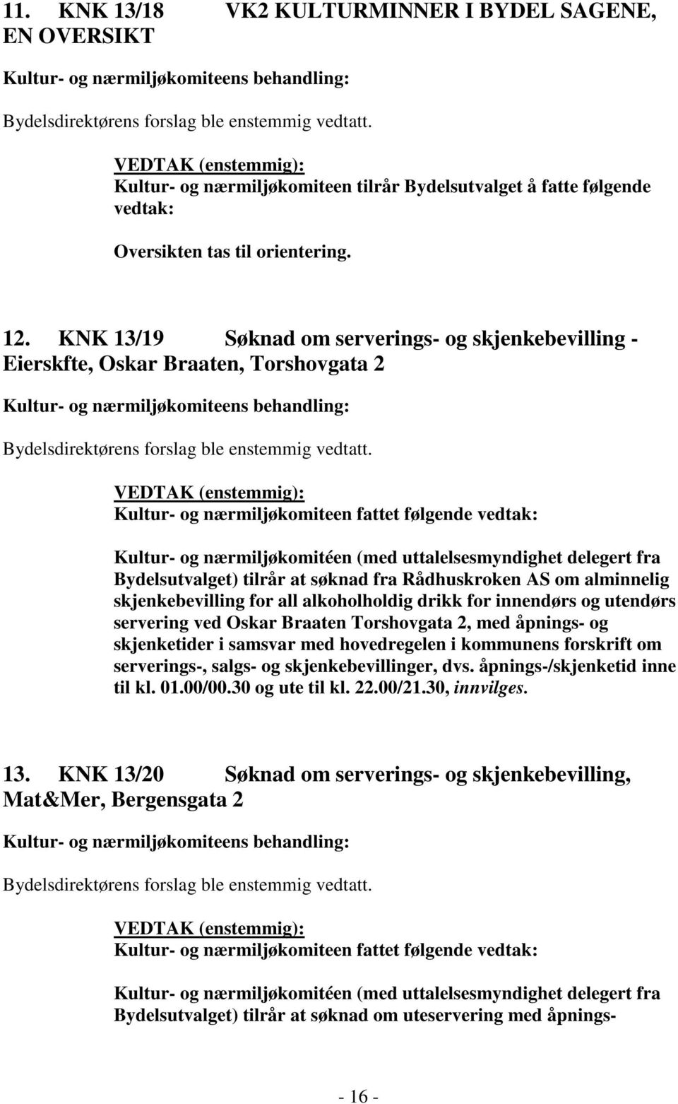 KNK 13/19 Søknad om serverings- og skjenkebevilling - Eierskfte, Oskar Braaten, Torshovgata 2 Bydelsdirektørens forslag ble enstemmig vedtatt.