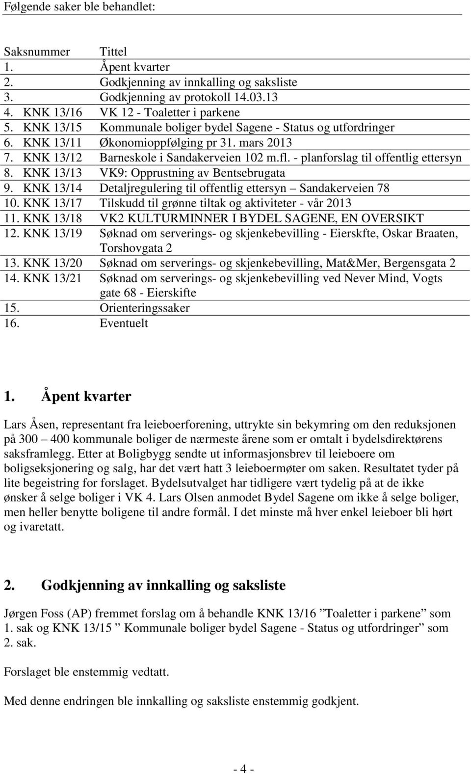 - planforslag til offentlig ettersyn 8. KNK 13/13 VK9: Opprustning av Bentsebrugata 9. KNK 13/14 Detaljregulering til offentlig ettersyn Sandakerveien 78 10.