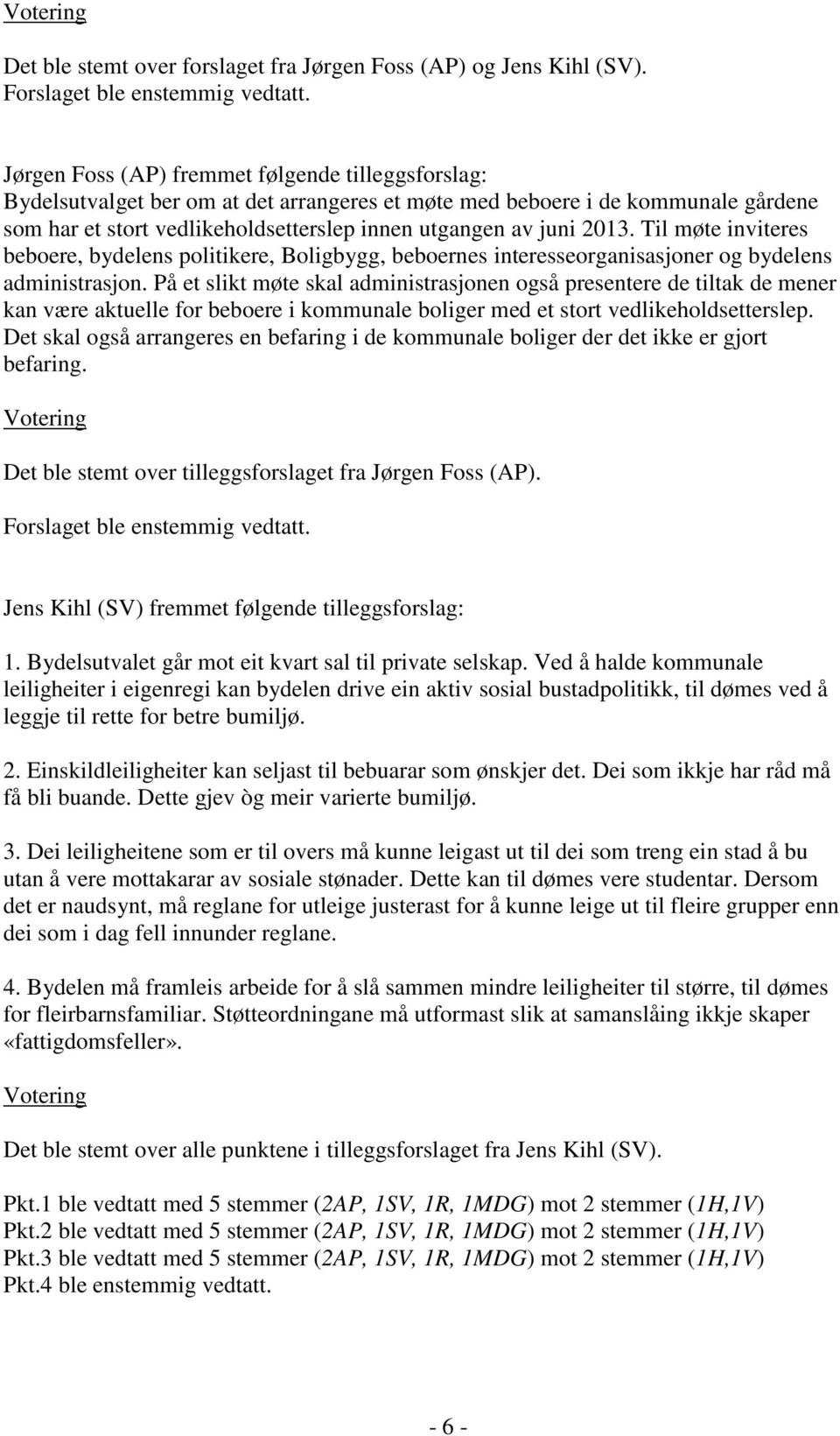 2013. Til møte inviteres beboere, bydelens politikere, Boligbygg, beboernes interesseorganisasjoner og bydelens administrasjon.