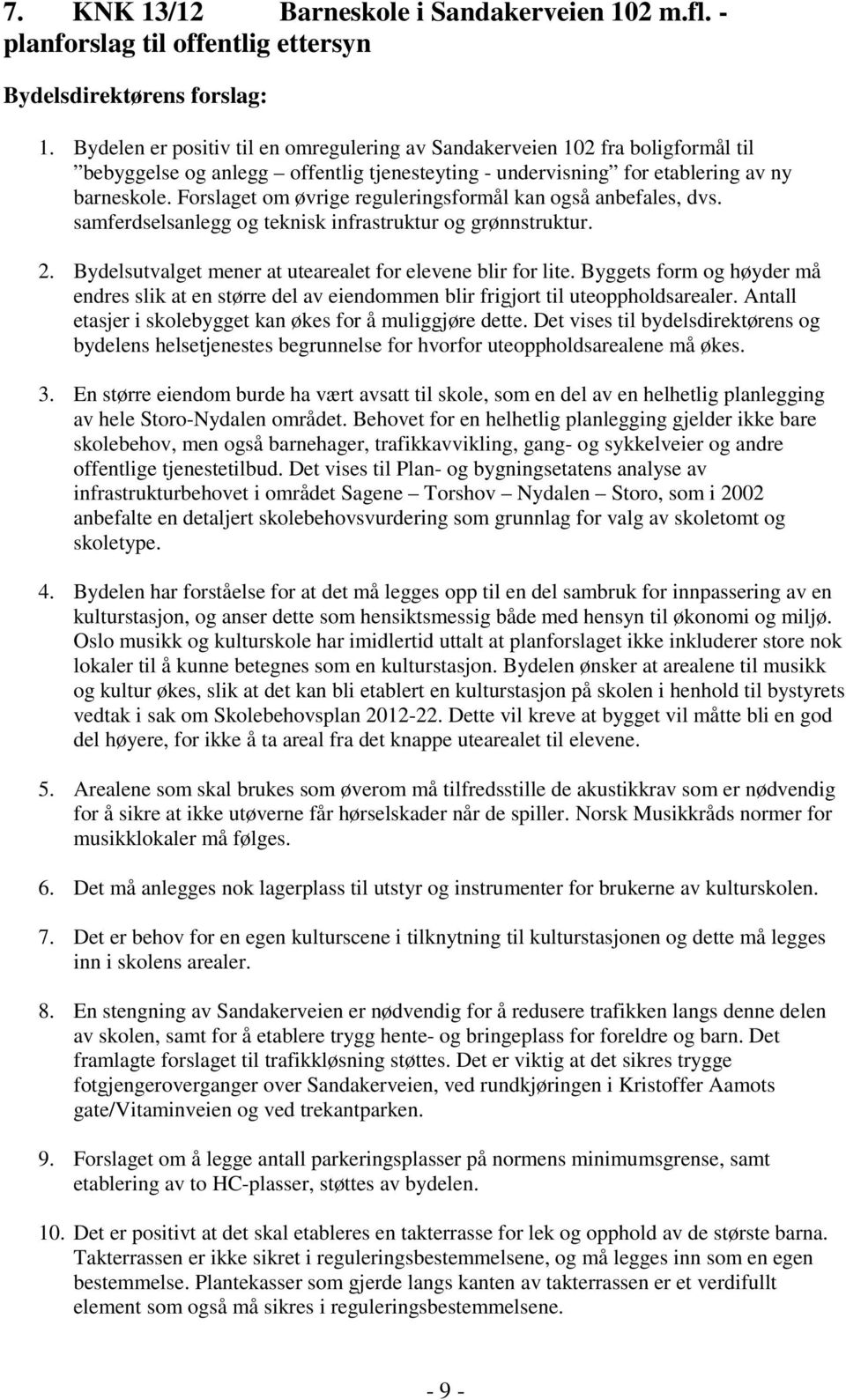 Forslaget om øvrige reguleringsformål kan også anbefales, dvs. samferdselsanlegg og teknisk infrastruktur og grønnstruktur. 2. Bydelsutvalget mener at utearealet for elevene blir for lite.