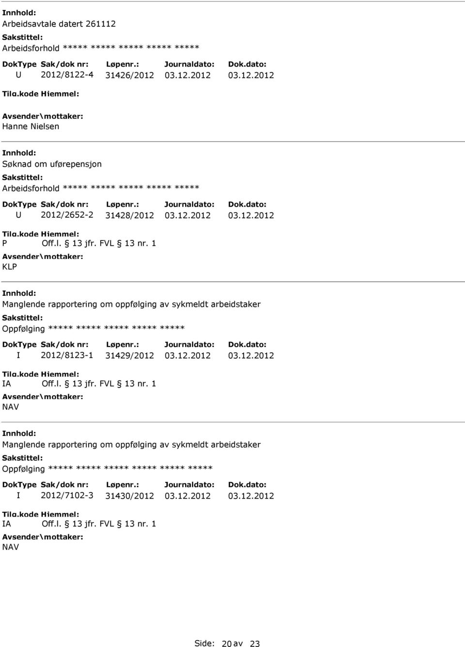 1 KLP Manglende rapportering om oppfølging av sykmeldt arbeidstaker Oppfølging ***** ***** ***** ***** ***** A