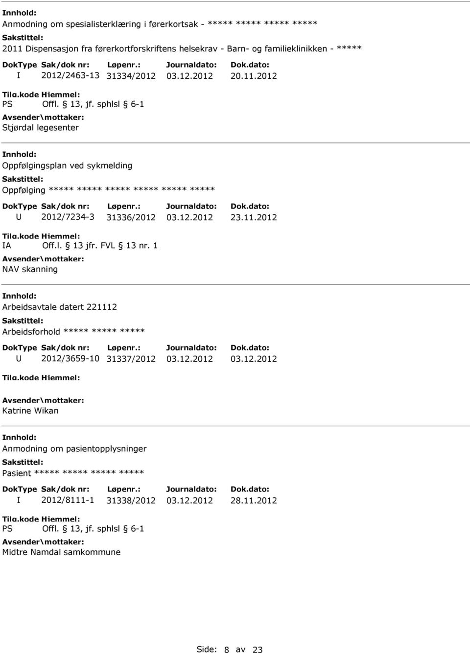 2012 Oppfølgingsplan ved sykmelding Oppfølging ***** ***** ***** ***** ***** ***** A 2012/7234-3 31336/2012 Off.l. 13 jfr. FVL 13 nr. 1 NAV skanning 23.