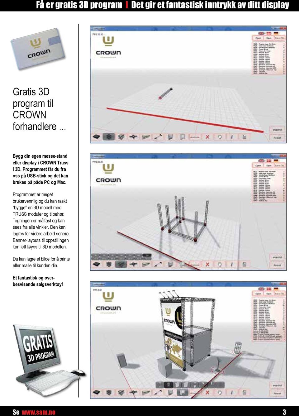 Programmet er meget brukervennlig og du kan raskt bygge en 3D modell med TRUSS moduler og tilbehør. Tegningen er målfast og kan sees fra alle vinkler.