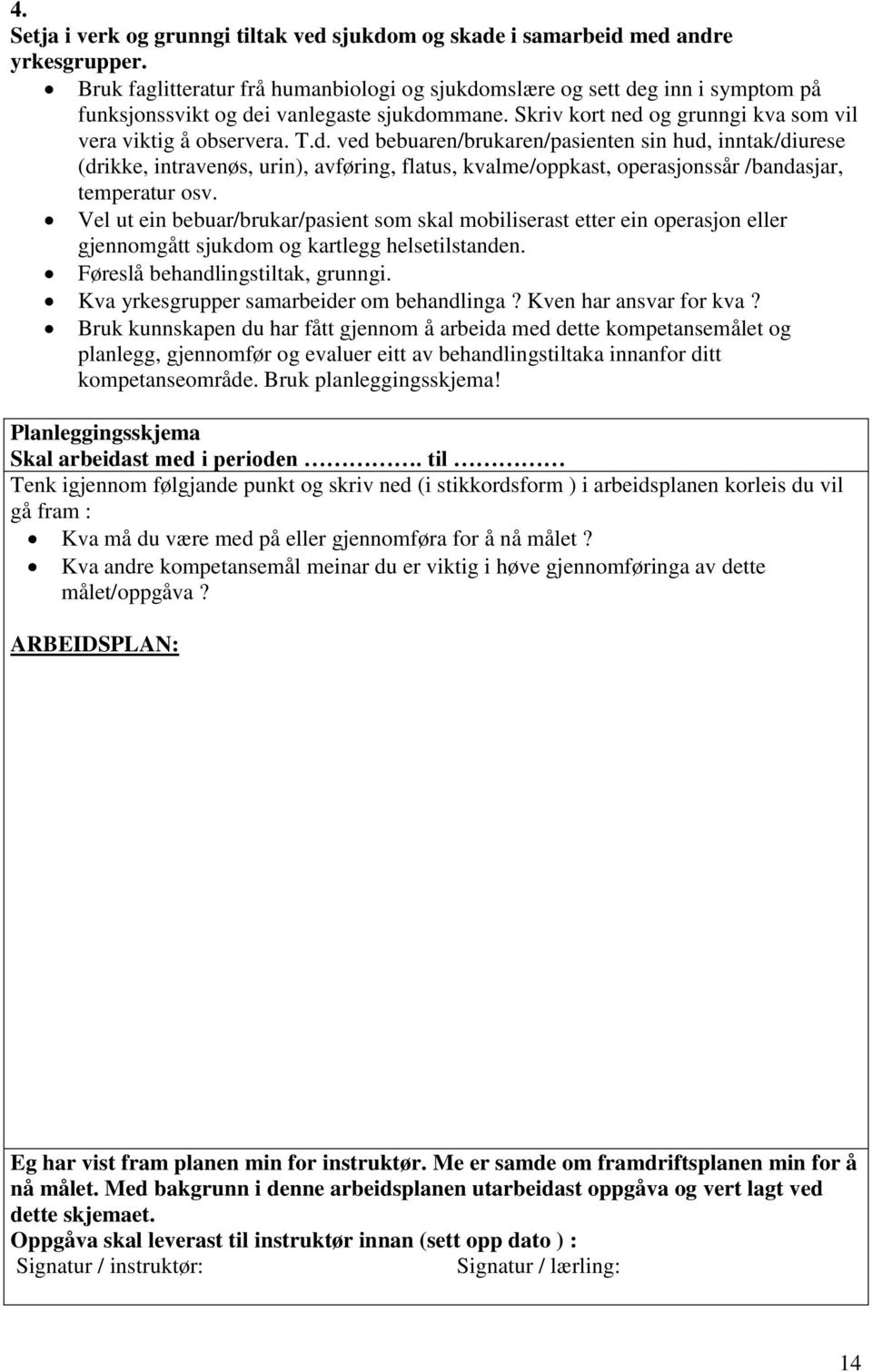 mslære og sett deg inn i symptom på funksjonssvikt og dei vanlegaste sjukdommane. Skriv kort ned og grunngi kva som vil vera viktig å observera. T.d. ved bebuaren/brukaren/pasienten sin hud, inntak/diurese (drikke, intravenøs, urin), avføring, flatus, kvalme/oppkast, operasjonssår /bandasjar, temperatur osv.