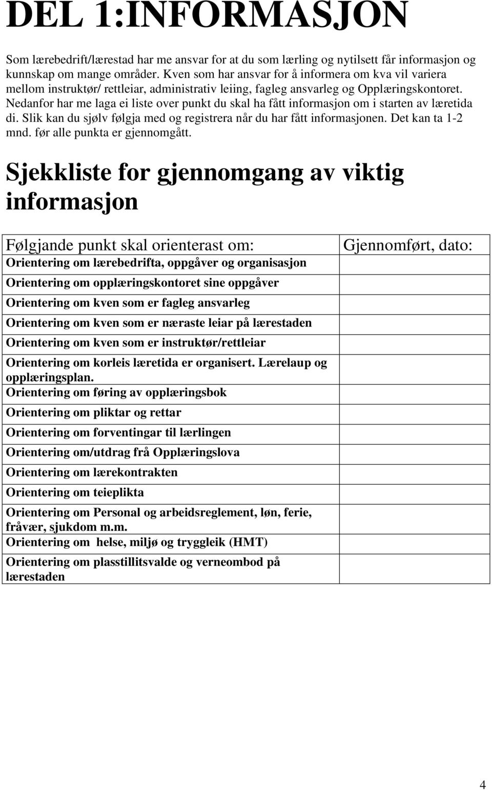 Nedanfor har me laga ei liste over punkt du skal ha fått informasjon om i starten av læretida di. Slik kan du sjølv følgja med og registrera når du har fått informasjonen. Det kan ta 1-2 mnd.