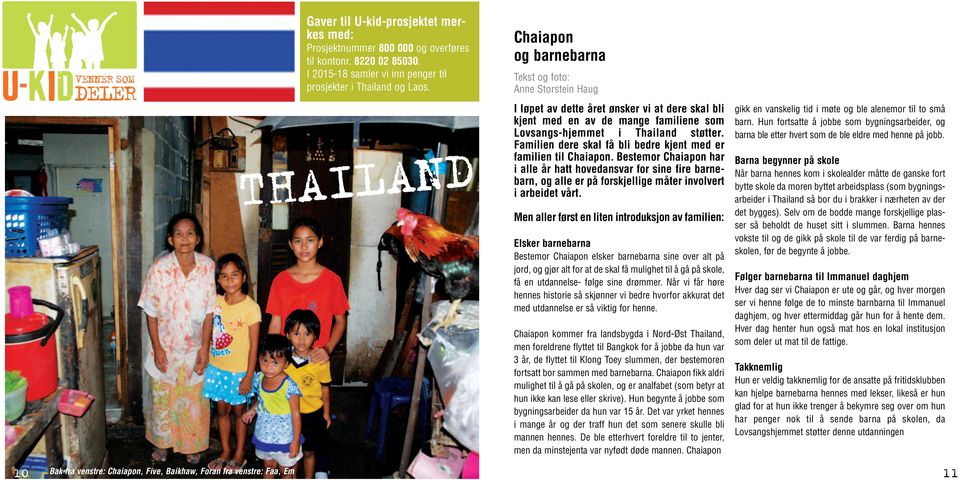 THAILAND Chaiapon og barnebarna Tekst og foto: Anne Storstein Haug I løpet av dette året ønsker vi at dere skal bli kjent med en av de mange familiene som Lovsangs-hjemmet i Thailand støtter.