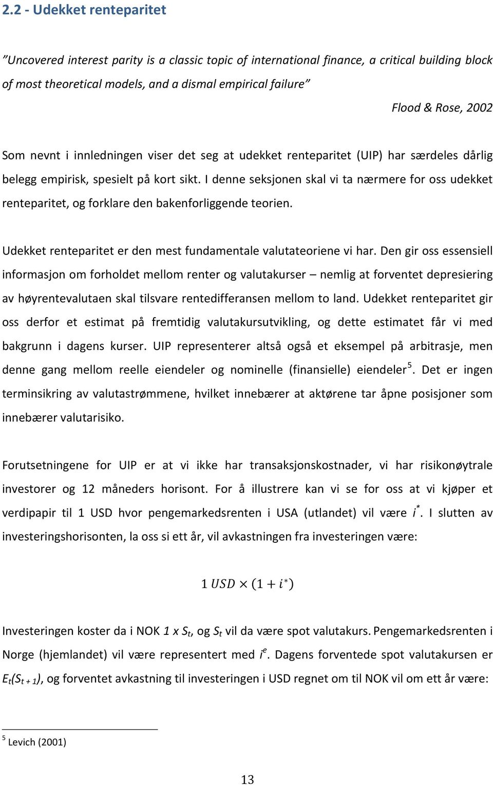 I denne seksjonen skal vi ta nærmere for oss udekket renteparitet, og forklare den bakenforliggende teorien. Udekket renteparitet er den mest fundamentale valutateoriene vi har.