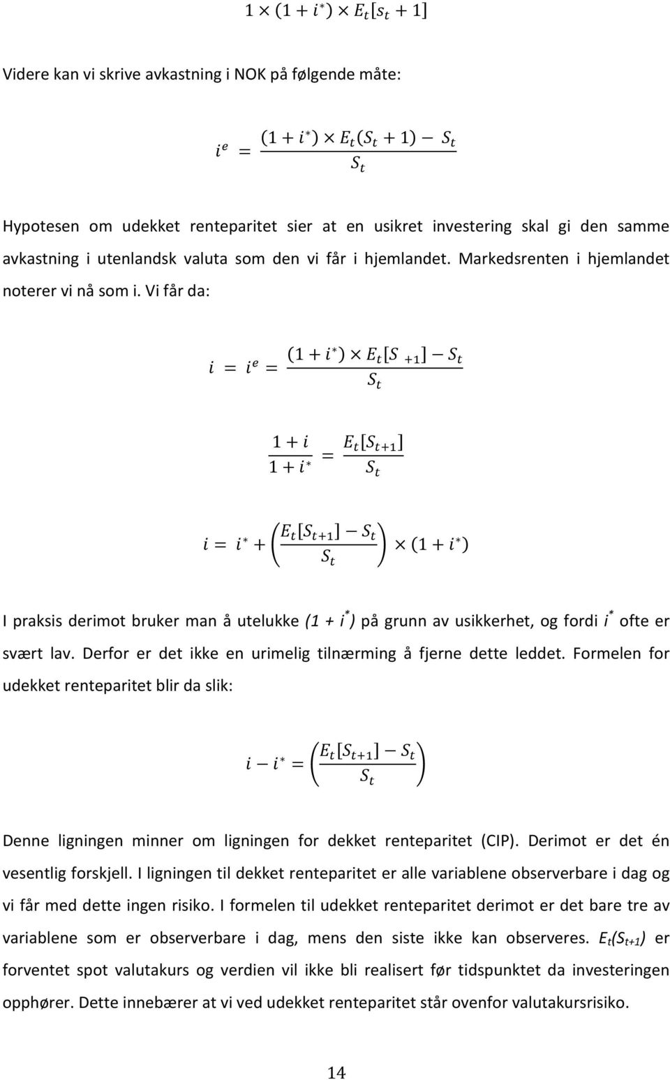 Vi får da: i = i! = 1 + i E! S!! S! S! 1 + i 1 + i = E! S!!! S! i = i + E! S!!! S! S! 1 + i I praksis derimot bruker man å utelukke (1 + i * ) på grunn av usikkerhet, og fordi i * ofte er svært lav.