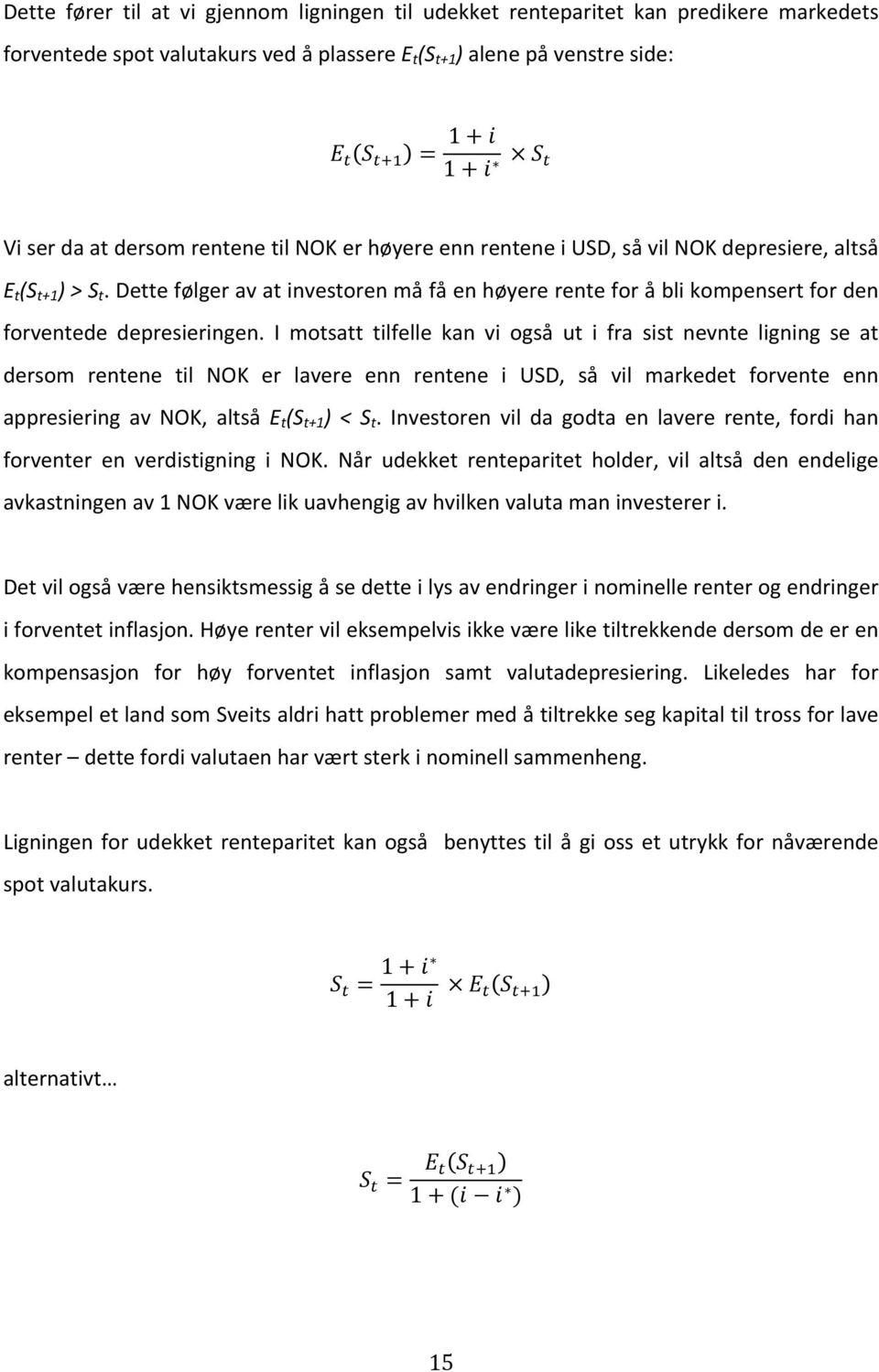 Dette følger av at investoren må få en høyere rente for å bli kompensert for den forventede depresieringen.