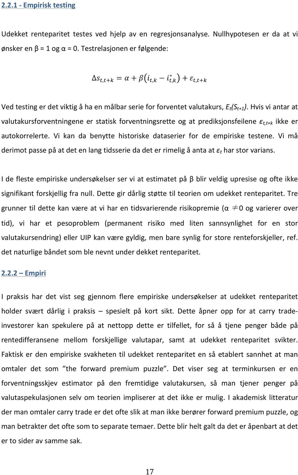 Hvis vi antar at valutakursforventningene er statisk forventningsrette og at prediksjonsfeilene ε t,t+k ikke er autokorrelerte. Vi kan da benytte historiske dataserier for de empiriske testene.