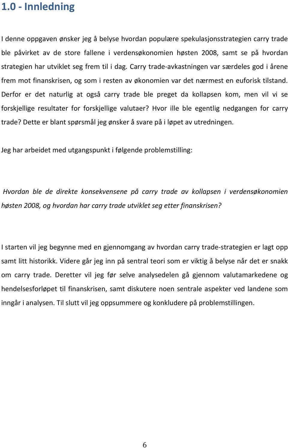 Derfor er det naturlig at også carry trade ble preget da kollapsen kom, men vil vi se forskjellige resultater for forskjellige valutaer? Hvor ille ble egentlig nedgangen for carry trade?