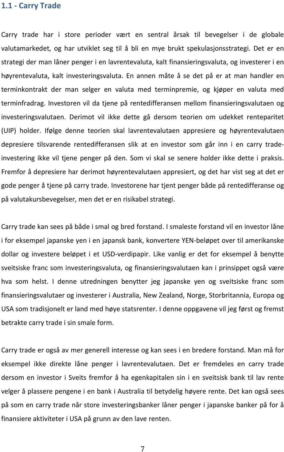 En annen måte å se det på er at man handler en terminkontrakt der man selger en valuta med terminpremie, og kjøper en valuta med terminfradrag.