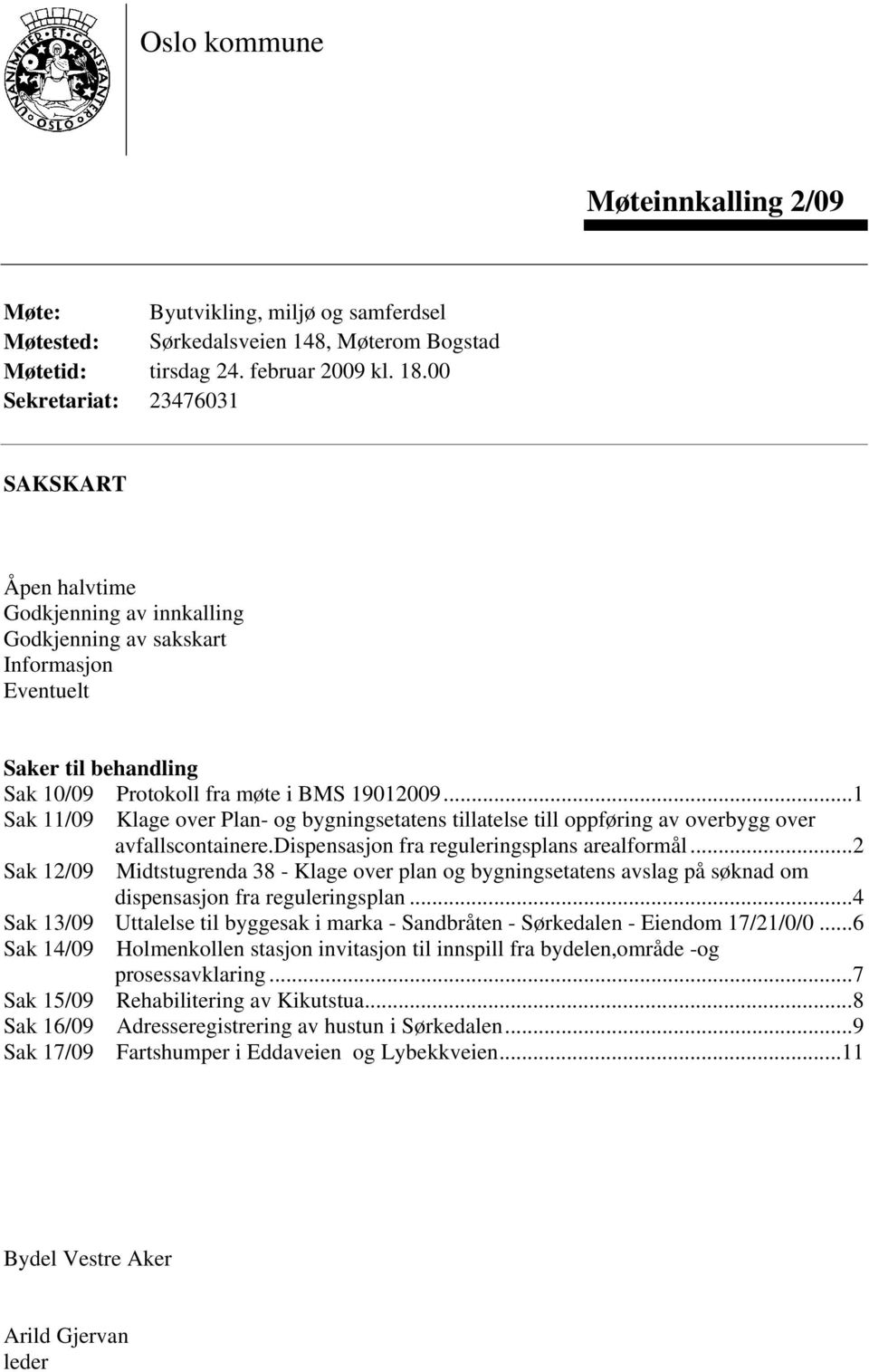 ..1 Sak 11/09 Klage over Plan- og bygningsetatens tillatelse till oppføring av overbygg over avfallscontainere.dispensasjon fra reguleringsplans arealformål.