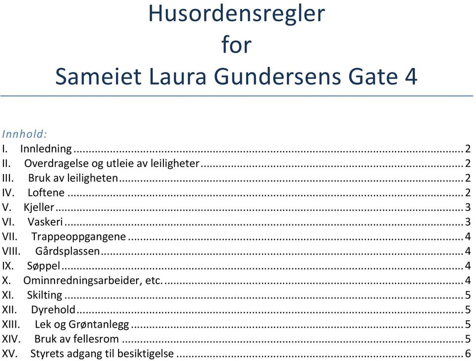 Vaskeri... 3 VII. Trappeoppgangene... 4 VIII. Gårdsplassen... 4 IX. Søppel... 4 X. Ominnredningsarbeider, etc.