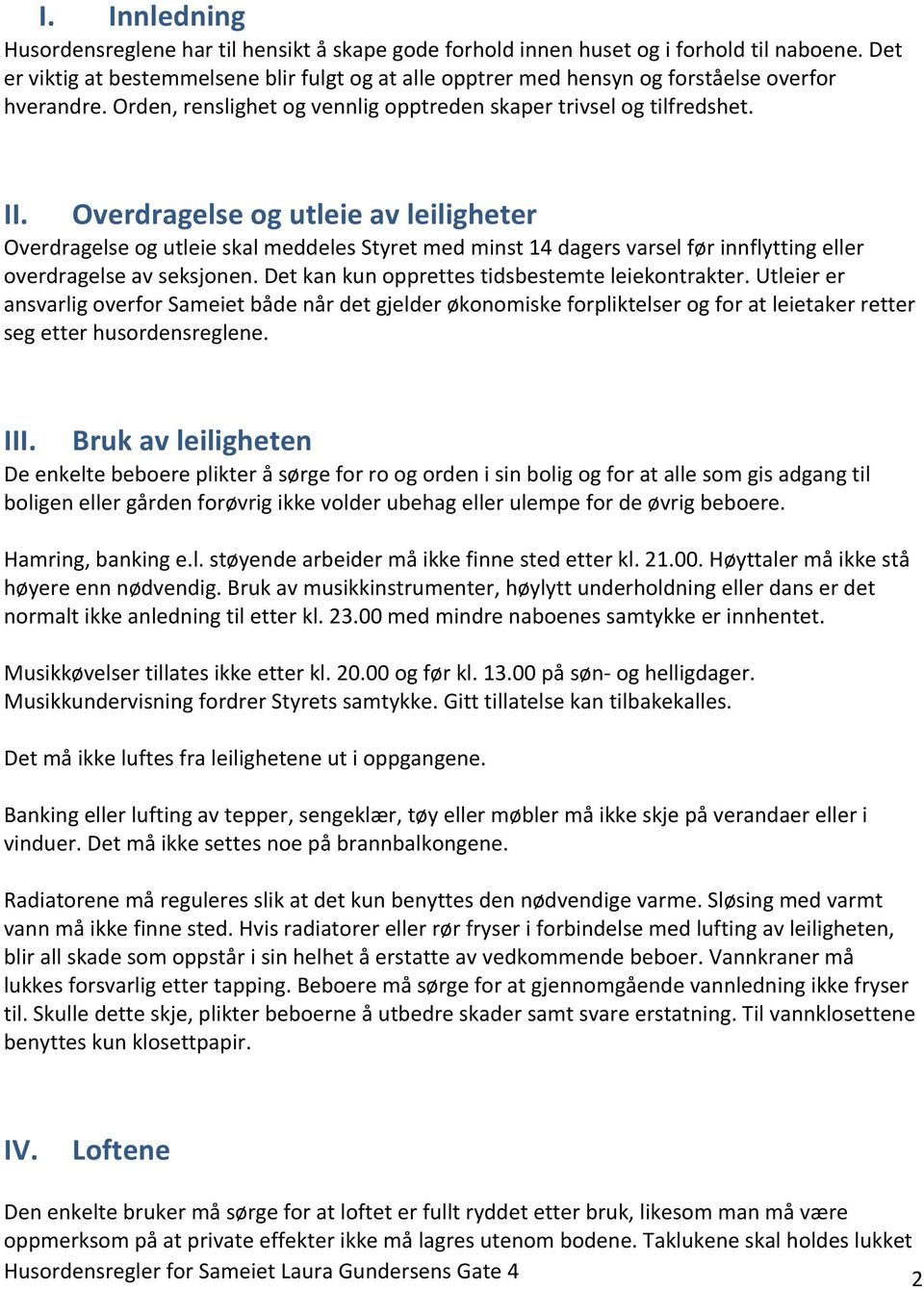 Overdragelse og utleie av leiligheter Overdragelse og utleie skal meddeles Styret med minst 14 dagers varsel før innflytting eller overdragelse av seksjonen.