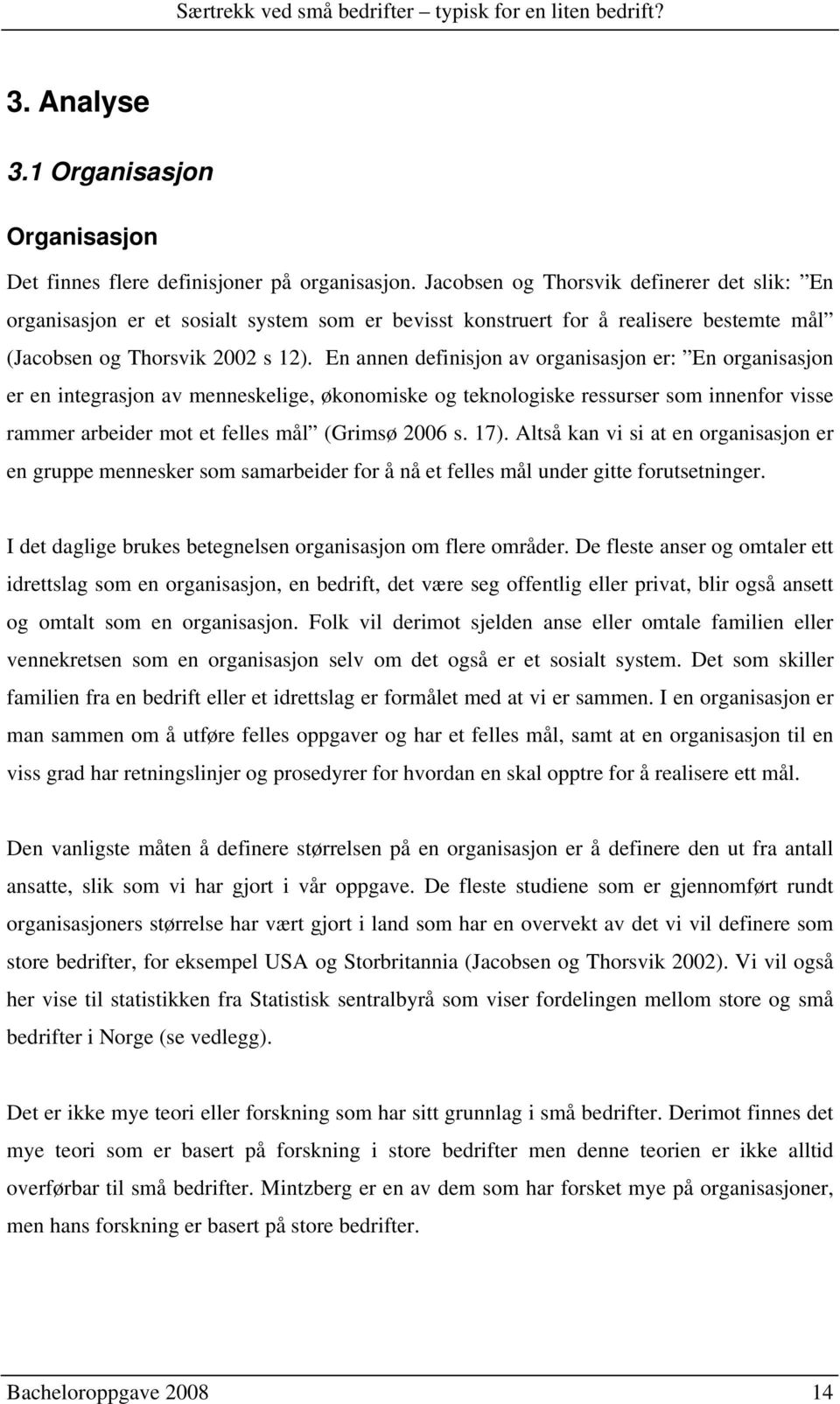 En annen definisjon av organisasjon er: En organisasjon er en integrasjon av menneskelige, økonomiske og teknologiske ressurser som innenfor visse rammer arbeider mot et felles mål (Grimsø 2006 s.