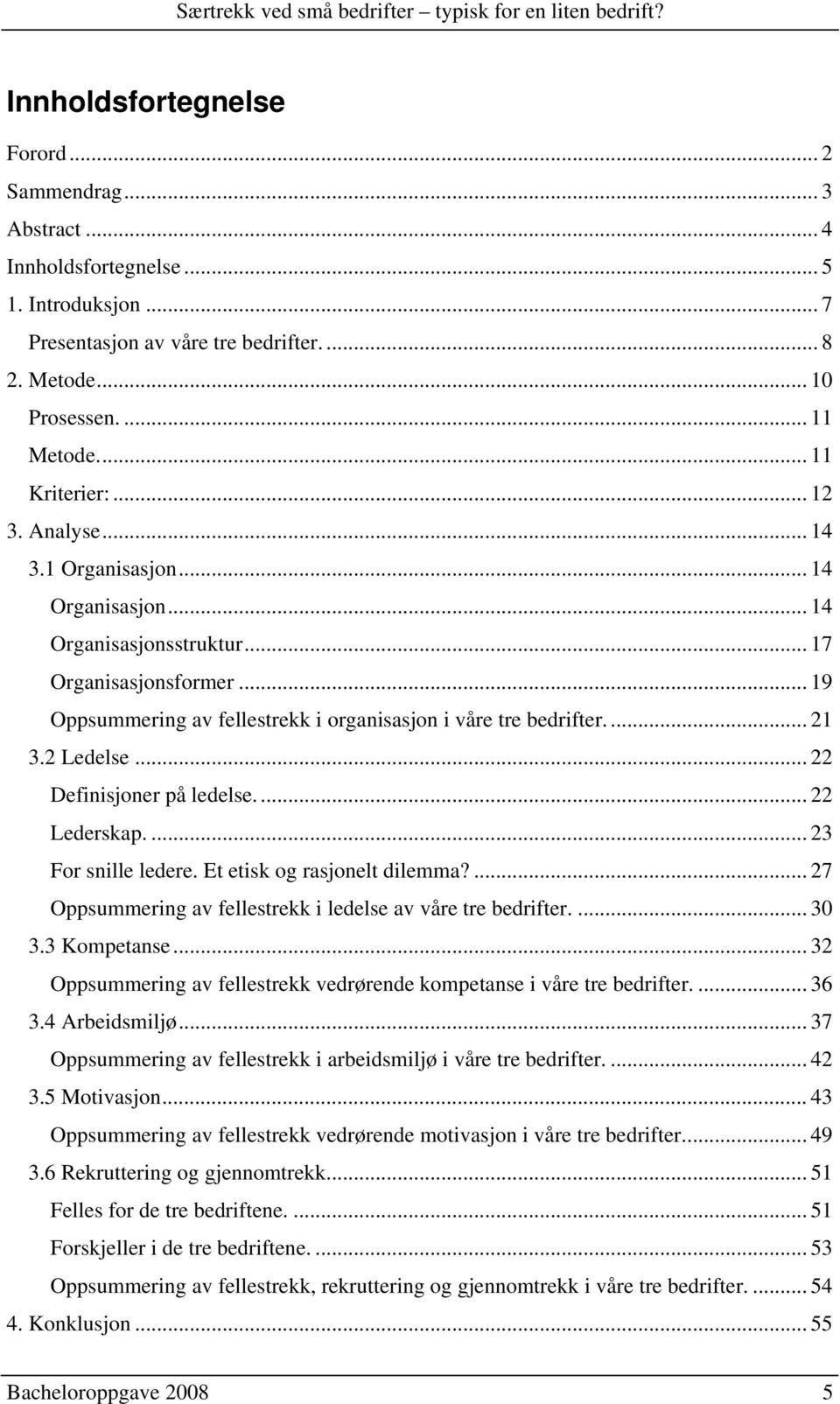 .. 21 3.2 Ledelse... 22 Definisjoner på ledelse... 22 Lederskap.... 23 For snille ledere. Et etisk og rasjonelt dilemma?... 27 Oppsummering av fellestrekk i ledelse av våre tre bedrifter.... 30 3.