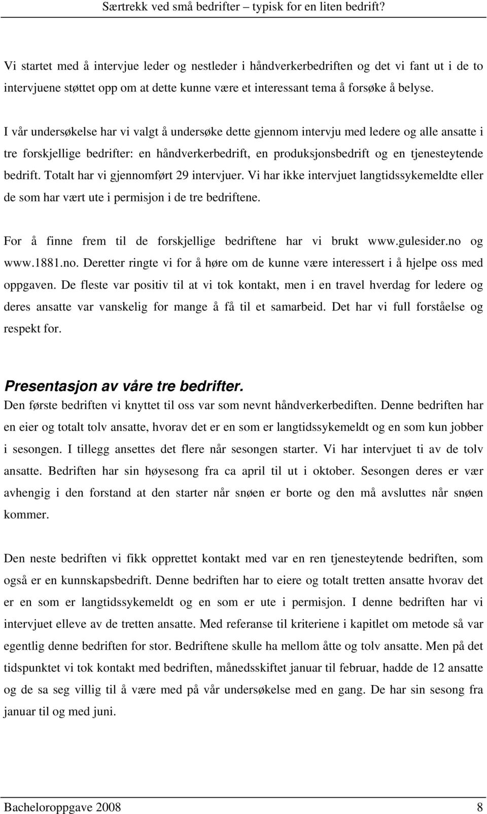 Totalt har vi gjennomført 29 intervjuer. Vi har ikke intervjuet langtidssykemeldte eller de som har vært ute i permisjon i de tre bedriftene.