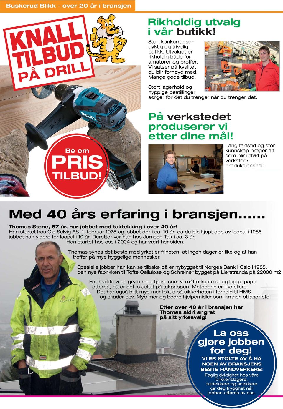 På verkstedet produserer vi etter dine mål! Lang fartstid og stor kunnskap preger alt som blir utført på verksted/ produksjonshall. Med 40 års erfaring i bransjen.