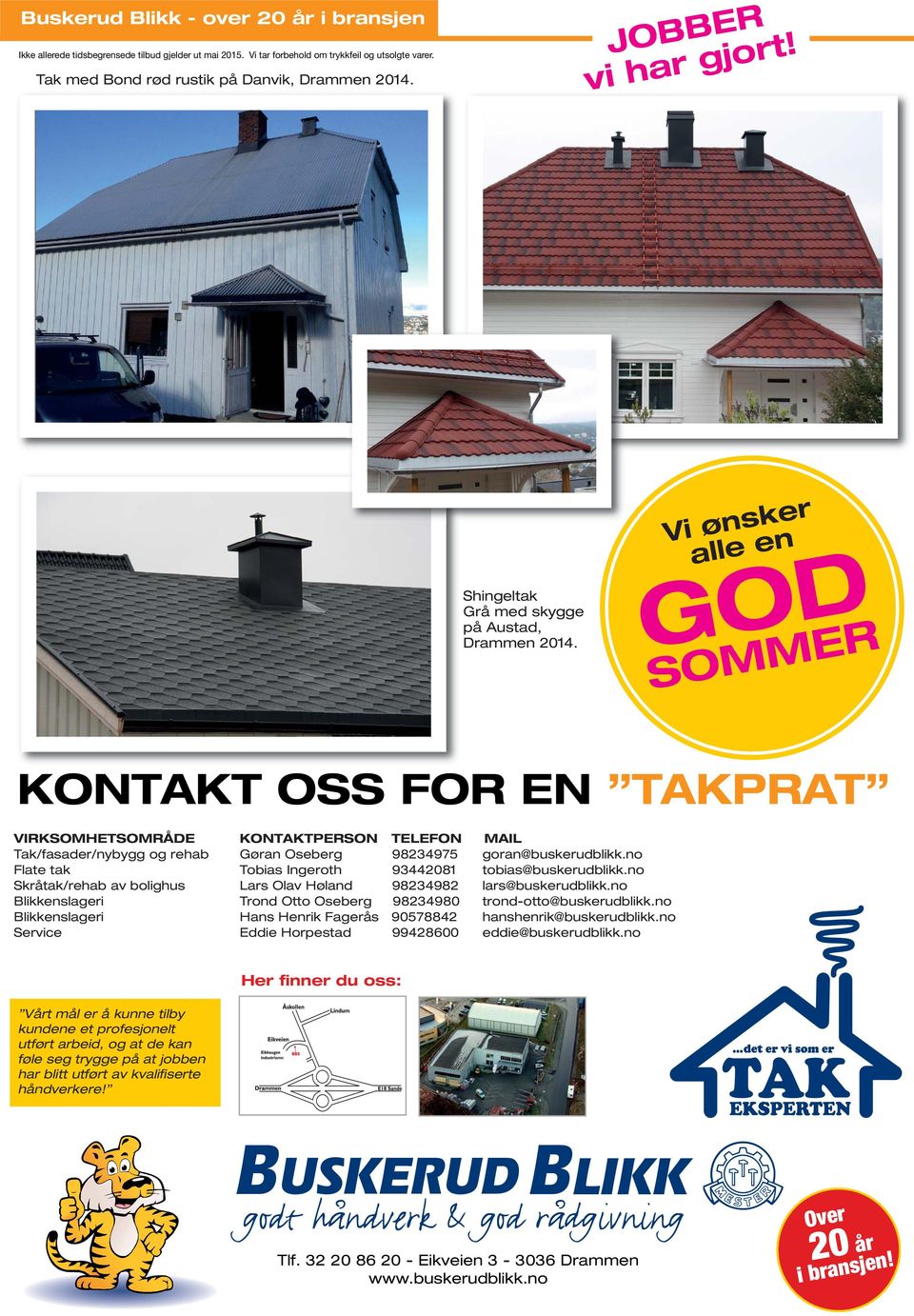 Vi ønsker alle en GOD SOMMER KONAK OSS FOR EN AKPRA VIRKSOMHESOMRÅDE KONAKPERSON ELEFON MAIL ak/fasader/nybygg og rehab Gøran Oseberg 98234975 goran@buskerudblikk.