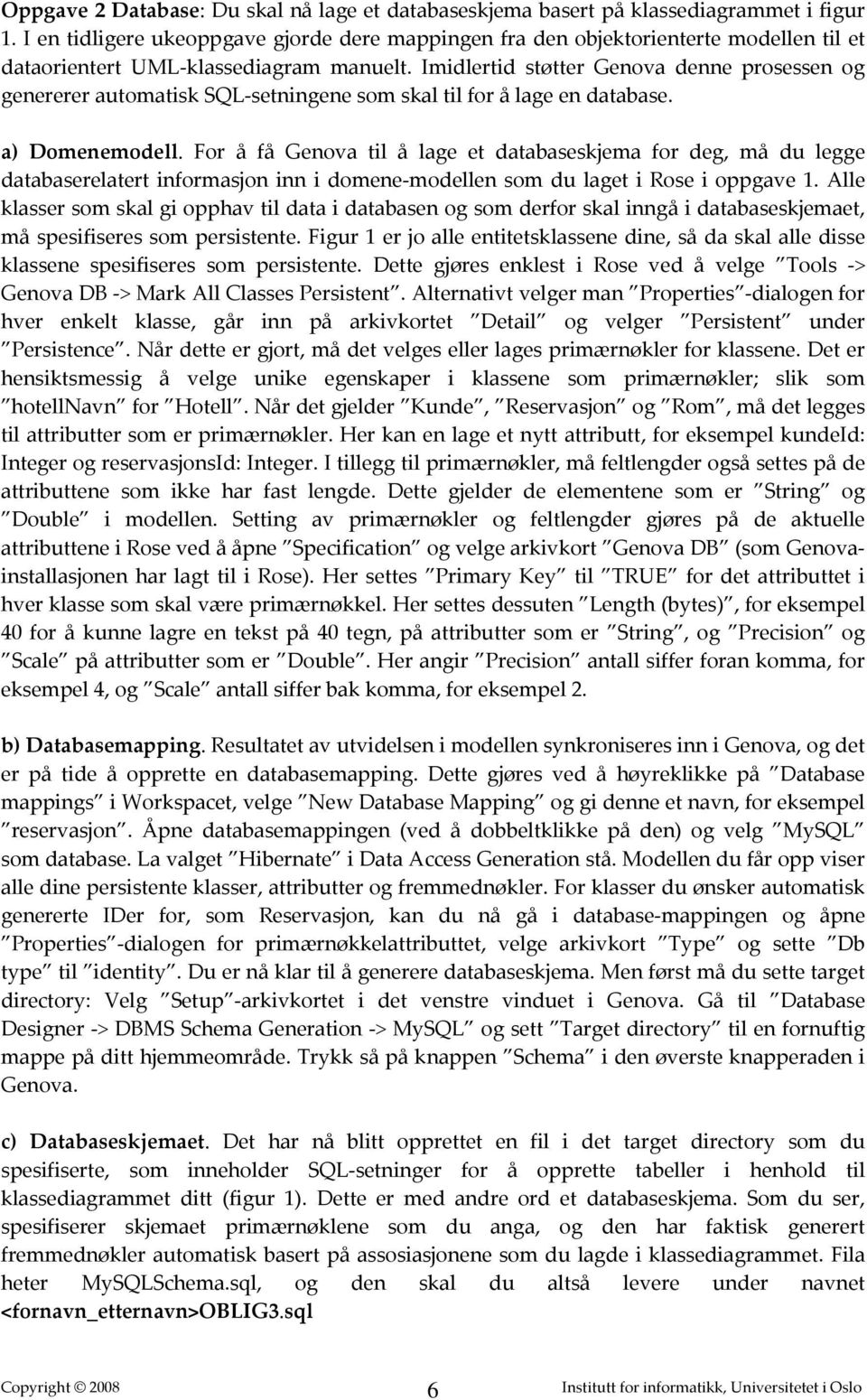 Imidlertid støtter Genova denne prosessen og genererer automatisk SQL setningene som skal til for å lage en database. a) Domenemodell.