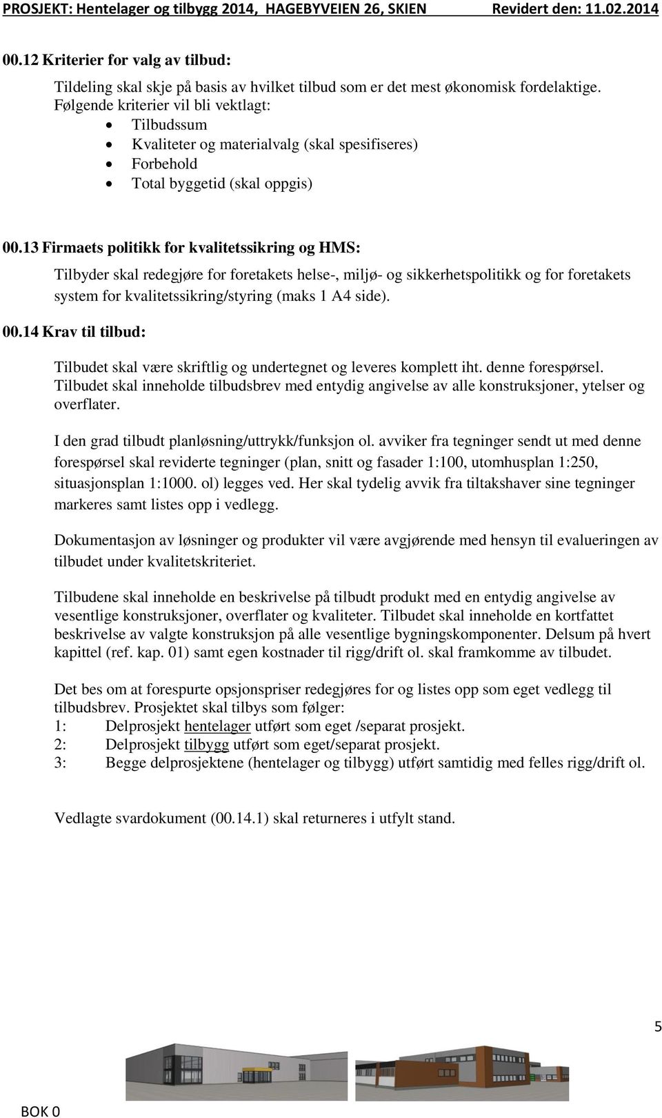 13 Firmaets politikk for kvalitetssikring og HMS: Tilbyder skal redegjøre for foretakets helse-, miljø- og sikkerhetspolitikk og for foretakets system for kvalitetssikring/styring (maks 1 A4 side).