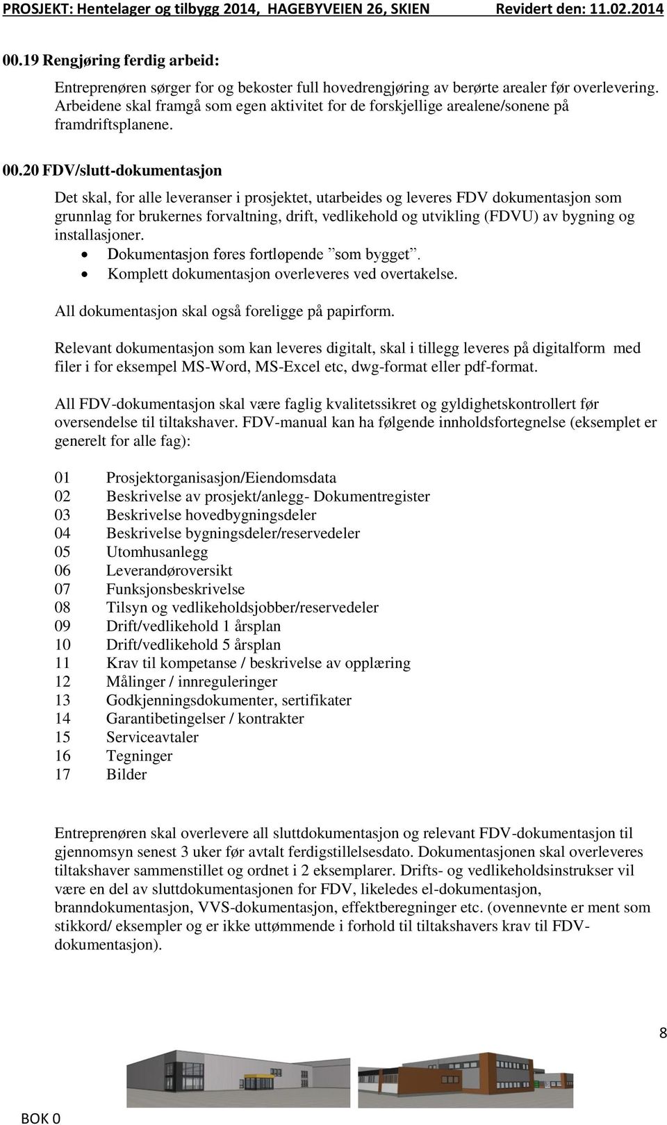 20 FDV/slutt-dokumentasjon Det skal, for alle leveranser i prosjektet, utarbeides og leveres FDV dokumentasjon som grunnlag for brukernes forvaltning, drift, vedlikehold og utvikling (FDVU) av