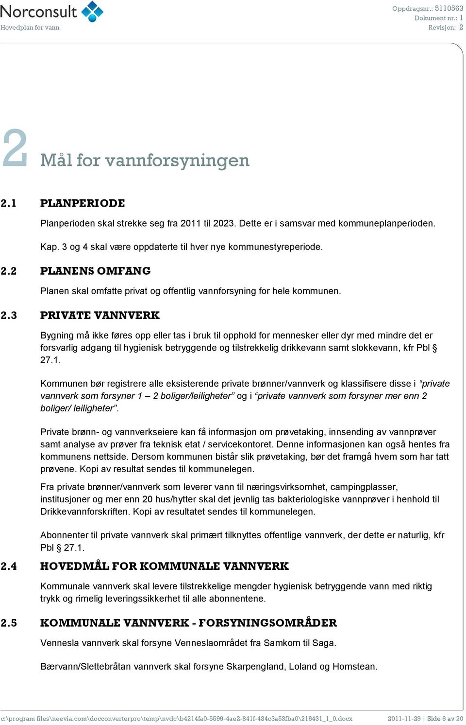 2 PLANENS OMFANG Planen skal omfatte privat og offentlig vannforsyning for hele kommunen. 2.