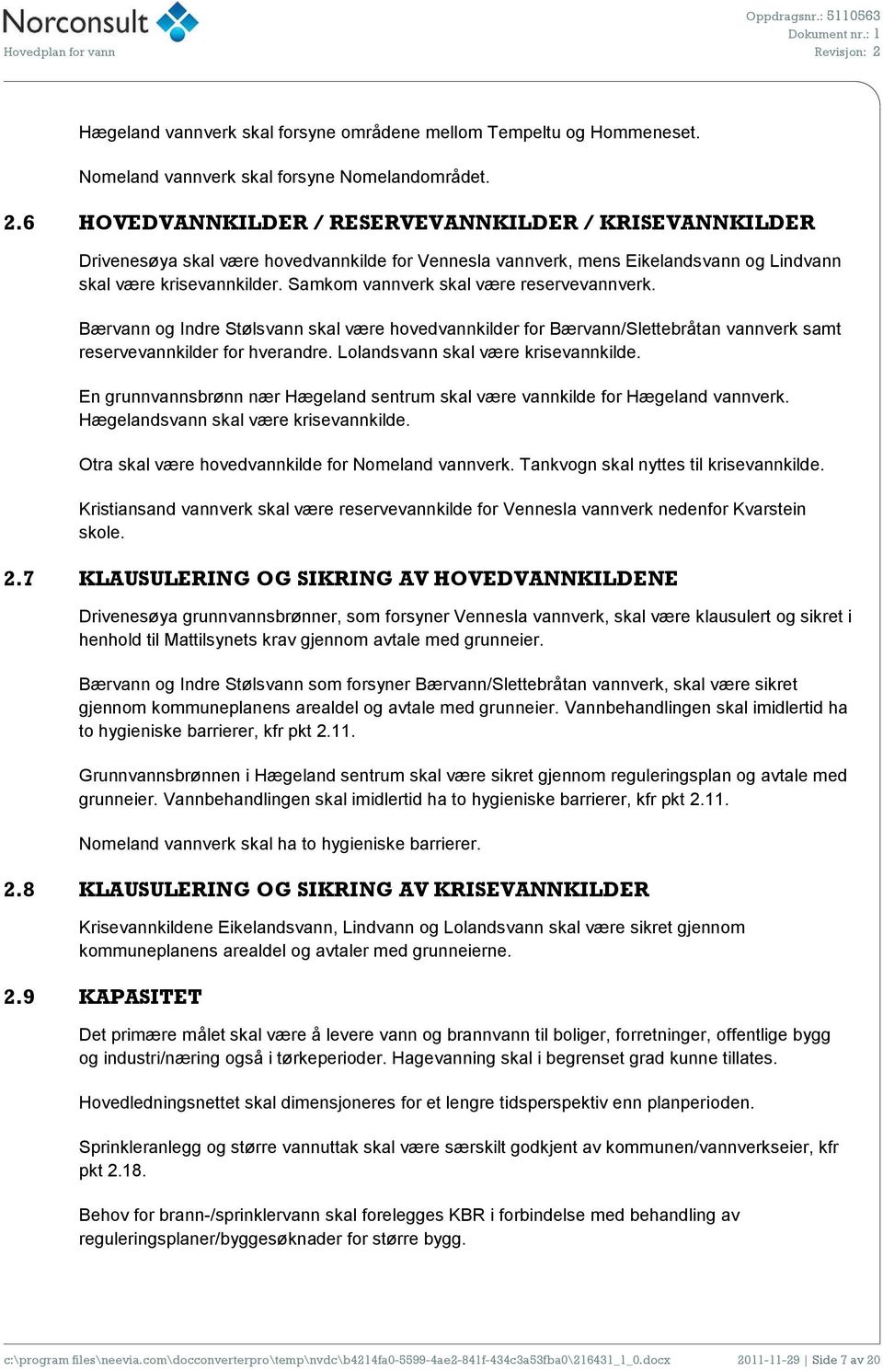 6 HOVEDVANNKILDER / RESERVEVANNKILDER / KRISEVANNKILDER Drivenesøya skal være hovedvannkilde for Vennesla vannverk, mens Eikelandsvann og Lindvann skal være krisevannkilder.