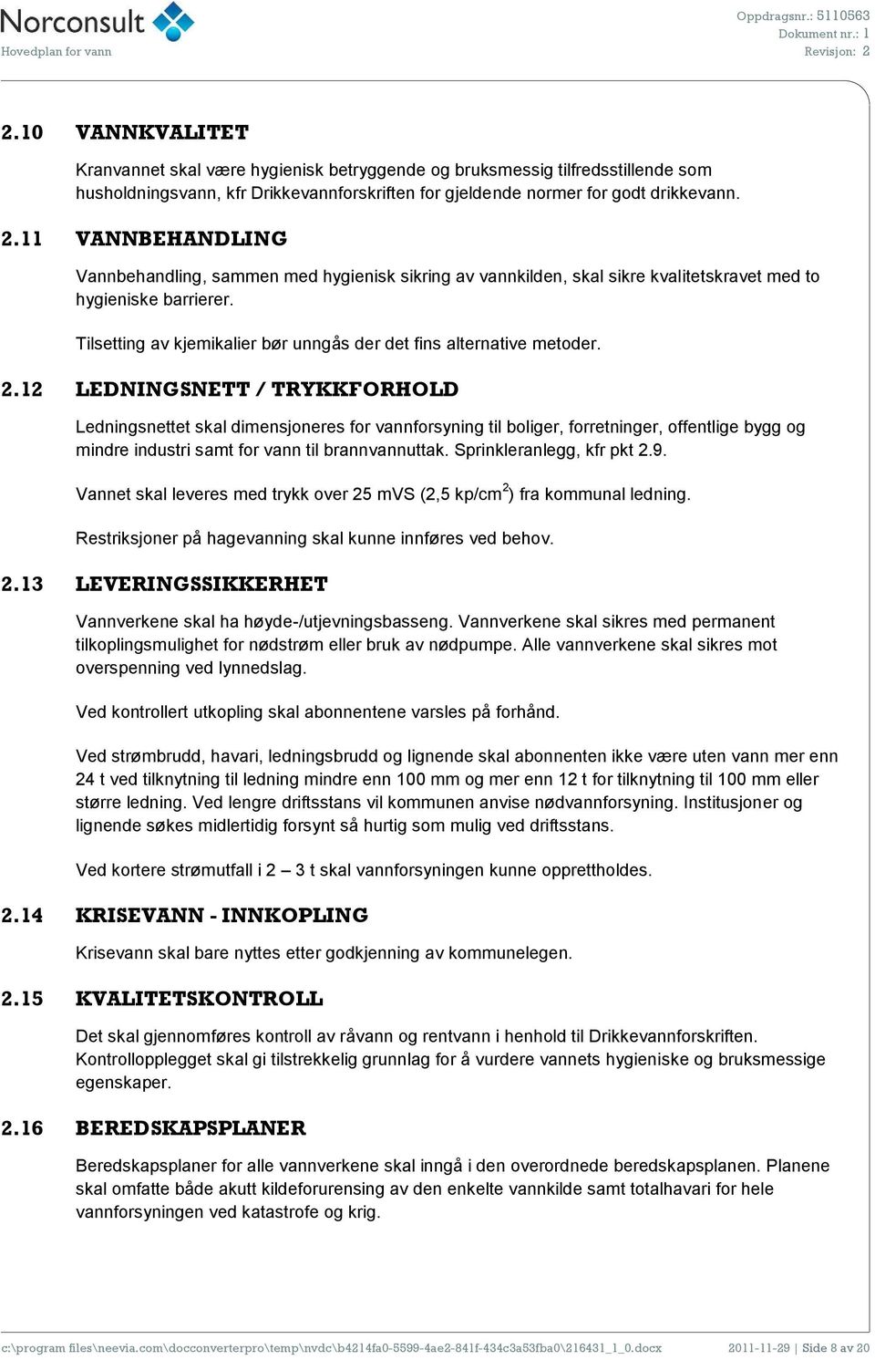 11 VANNBEHANDLING Vannbehandling, sammen med hygienisk sikring av vannkilden, skal sikre kvalitetskravet med to hygieniske barrierer.