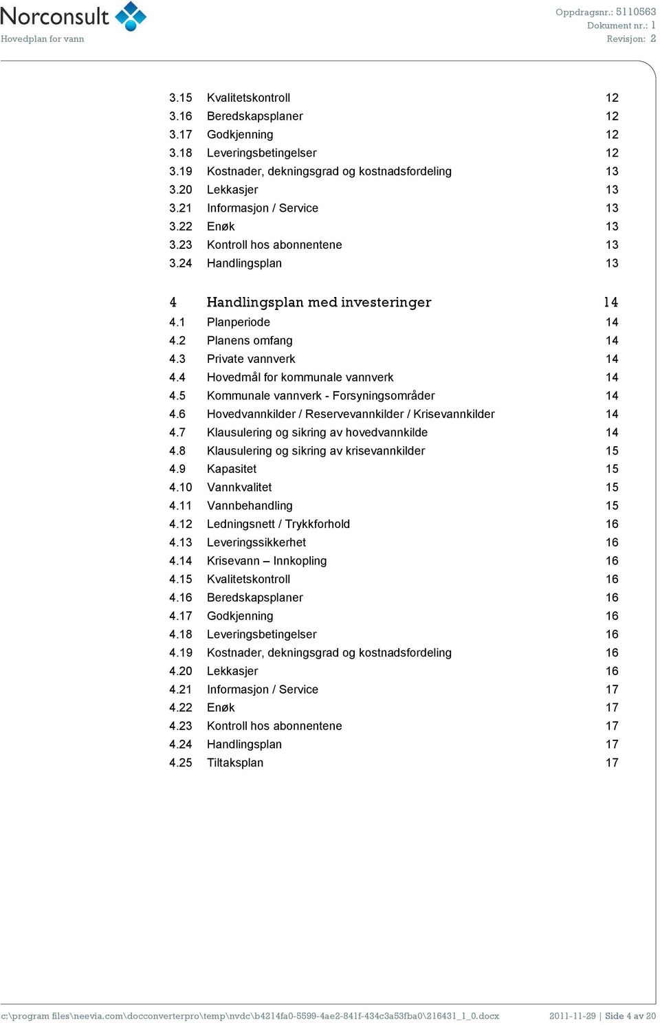 24 Handlingsplan 13 4 Handlingsplan med investeringer 14 4.1 Planperiode 14 4.2 Planens omfang 14 4.3 Private vannverk 14 4.4 Hovedmål for kommunale vannverk 14 4.