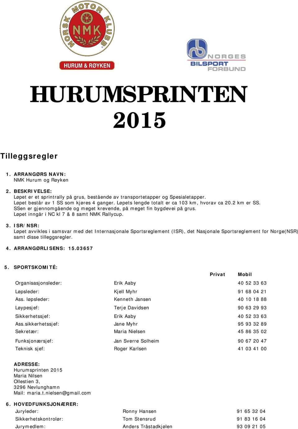 Løpet inngår i NC kl 7 & 8 samt NMK Rallycup. 3. ISR/NSR: Løpet avvikles i samsvar med det Internasjonale Sportsreglement (ISR), det Nasjonale Sportsreglement for Norge(NSR) samt disse tilleggsregler.