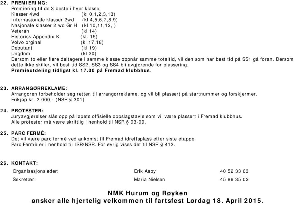 Dersom dette ikke skiller, vil best tid SS2, SS3 og SS4 bli avgjørende for plassering. Premieutdeling tidligst kl. 17.00 på Fremad klubbhus. 23.