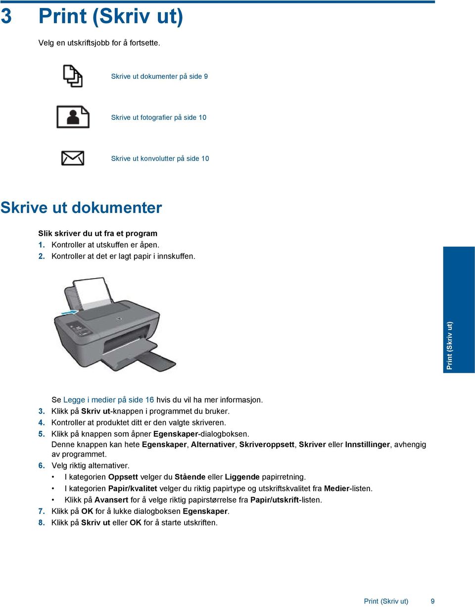 Kontroller at det er lagt papir i innskuffen. Print (Skriv ut) Se Legge i medier på side 16 hvis du vil ha mer informasjon. 3. Klikk på Skriv ut-knappen i programmet du bruker. 4.