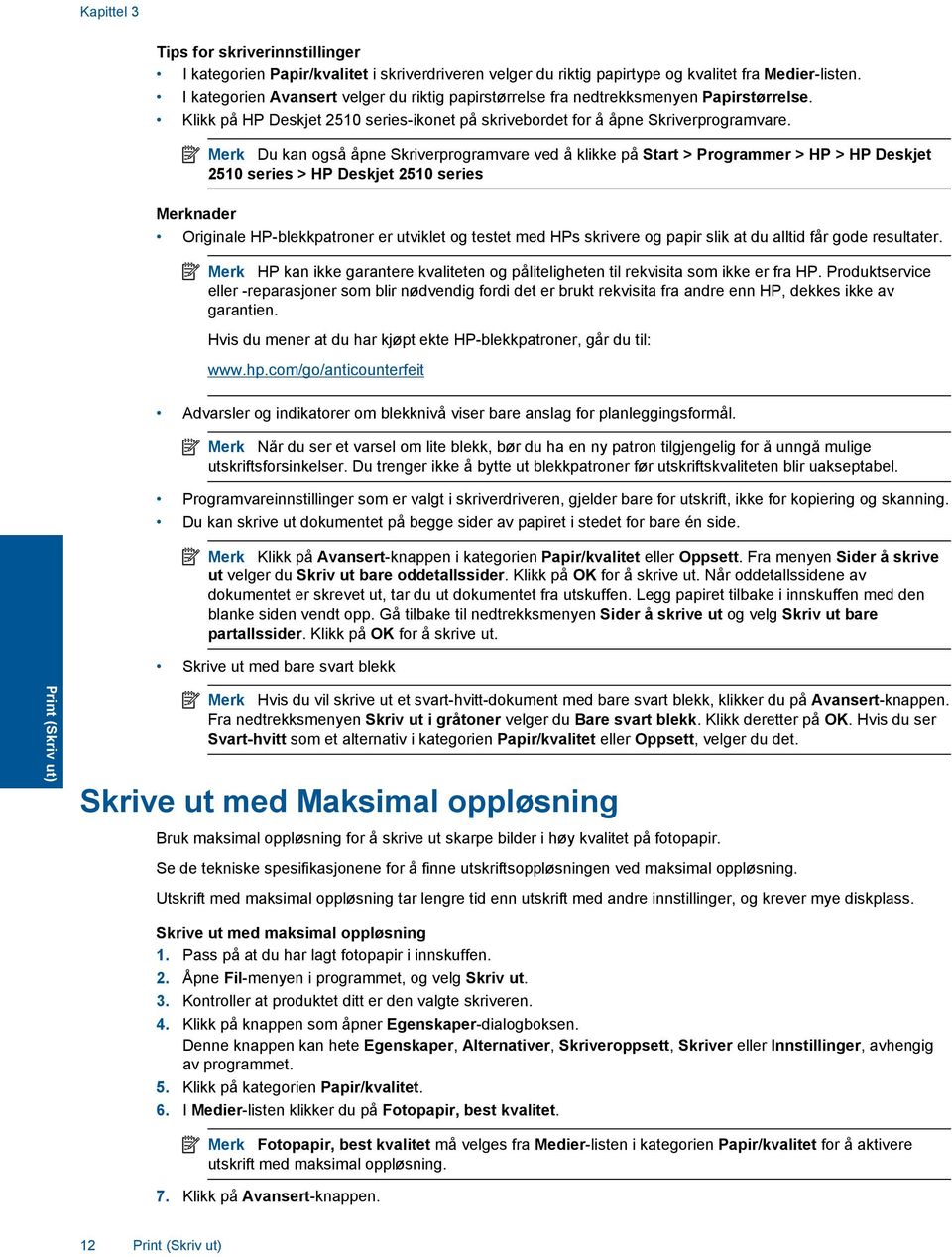 Merk Du kan også åpne Skriverprogramvare ved å klikke på Start > Programmer > HP > HP Deskjet 2510 series > HP Deskjet 2510 series Merknader Originale HP-blekkpatroner er utviklet og testet med HPs